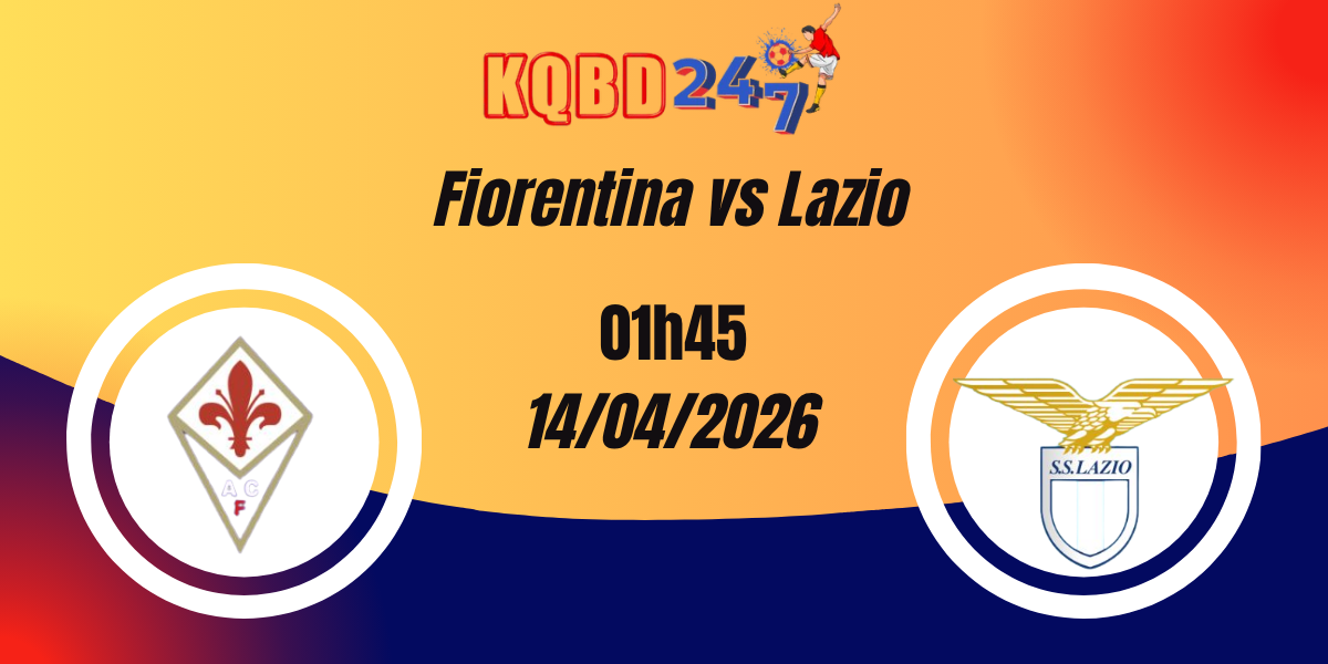 Nhận Định Fiorentina vs Lazio Serie A 14/04/2026